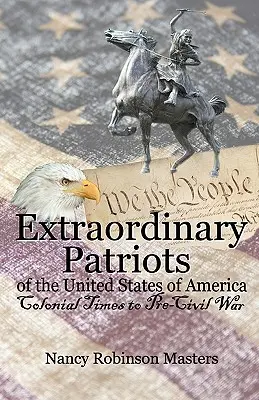 Patrioți extraordinari ai Statelor Unite ale Americii: Din epoca colonială până înaintea Războiului Civil - Extraordinary Patriots of the United States of American: Colonial Times to Pre-Civil War