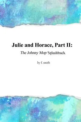 Julie și Horace, partea a II-a: Johnny Mop Splashback - Julie and Horace, Part II: The Johnny Mop Splashback