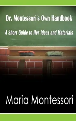 Manualul Dr. Montessori: Un scurt ghid al ideilor și materialelor sale - Dr. Montessori's Own Handbook: A Short Guide to Her Ideas and Materials