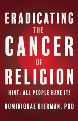 Eradicarea cancerului de religie: Indiciu: Toți oamenii îl au! - Eradicating the Cancer of Religion: Hint: All People Have It!