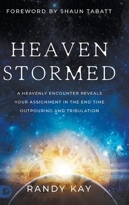 Furtuna Raiului: O întâlnire cerească dezvăluie misiunea ta în revărsarea și tribulația din timpul sfârșitului - Heaven Stormed: A Heavenly Encounter Reveals Your Assignment in the End Time Outpouring and Tribulation