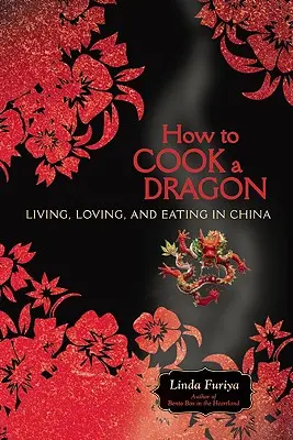 Cum să gătești un dragon: Trăind, iubind și mâncând în China - How to Cook a Dragon: Living, Loving, and Eating in China