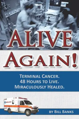 Din nou în viață! Cancer în fază terminală. 48 de ore de trăit. Vindecat în mod miraculos. - Alive Again! Terminal Cancer. 48 Hours to Live. Miraculously Healed.