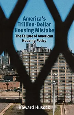 America's Trillion-Dollar Housing Mistake: Eșecul politicii americane în domeniul locuințelor - America's Trillion-Dollar Housing Mistake: The Failure of American Housing Policy
