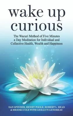 Wake Up Curious: Metoda Wacuri de meditație de cinci minute pe zi pentru sănătate, bogăție și fericire individuală și colectivă - Wake Up Curious: The Wacuri Method of Five Minutes a Day Meditation for Individual and Collective Health, Wealth and Happiness