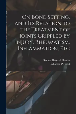 Despre așezarea oaselor și relația sa cu tratamentul articulațiilor schilodite de leziuni, reumatism, inflamații etc. - On Bone-setting, and its Relation to the Treatment of Joints Crippled by Injury, Rheumatism, Inflammation, Etc