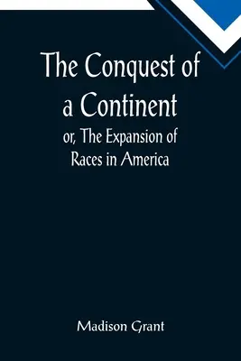 Cucerirea unui continent; sau, expansiunea raselor în America - The Conquest of a Continent; or, The Expansion of Races in America