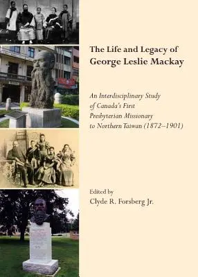 Viața și moștenirea lui George Leslie Mackay: Un studiu interdisciplinar al primului misionar prezbiterian din Canada (Tm)S în Taiwanul de Nord (1872 19” - The Life and Legacy of George Leslie Mackay: An Interdisciplinary Study of Canada (Tm)S First Presbyterian Missionary to Northern Taiwan (1872   19