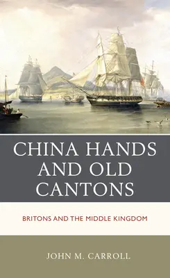 Mâinile Chinei și Cantonul Vechi: Britanicii și Regatul Mijlociu - China Hands and Old Cantons: Britons and the Middle Kingdom