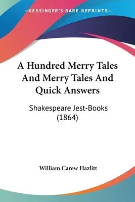 O sută de povești vesele și povești vesele și răspunsuri rapide: Shakespeare Jest-Books (1864) - A Hundred Merry Tales And Merry Tales And Quick Answers: Shakespeare Jest-Books (1864)