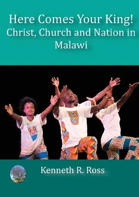 Iată că vine Regele vostru! Hristos, Biserica și Națiunea în Malawi - Here Comes your King!: Christ, Church and Nation in Malawi