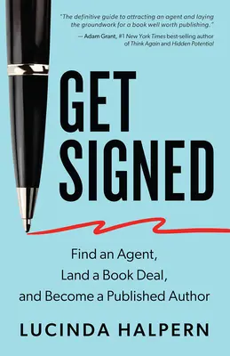 Get Signed: Găsiți un agent, încheiați un contract pentru o carte și deveniți un autor publicat - Get Signed: Find an Agent, Land a Book Deal, and Become a Published Author