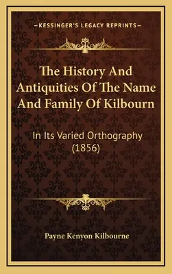 Istoria și antichitățile numelui și familiei Kilbourn: în ortografia sa variată (1856) - The History And Antiquities Of The Name And Family Of Kilbourn: In Its Varied Orthography (1856)