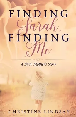 Găsirea lui Sarah, găsirea mea: Povestea unei mame naturale - Finding Sarah, Finding Me: A Birth Mother's Story