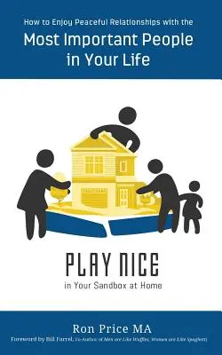 PLAY NICE in Your Sandbox at Home: Cum să te bucuri de relații pașnice cu cele mai importante persoane din viața ta - PLAY NICE in Your Sandbox at Home: How to Enjoy Peaceful Relationships with the Most Important People in Your Life