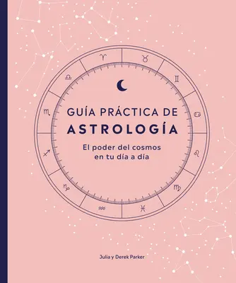 Gua Prctica de Astrologa (Parkers' Astrology Pack): El Poder del Cosmos En Tu Da a Da