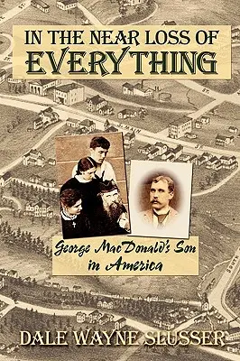 In the Near Loss of Everything: Fiul lui George MacDonald în America - In the Near Loss of Everything: George MacDonald's Son in America