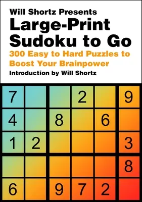 Will Shortz Presents Large-Print Sudoku to Go: 300 de puzzle-uri de la ușor la greu pentru a-ți stimula puterea creierului - Will Shortz Presents Large-Print Sudoku to Go: 300 Easy to Hard Puzzles to Boost Your Brainpower