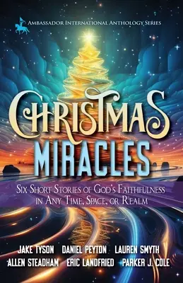 Miracole de Crăciun: Șase povestiri scurte despre credincioșia lui Dumnezeu în orice timp, spațiu sau tărâm - Christmas Miracles: Six Short Stories of God's Faithfulness in Any Time, Space, or Realm