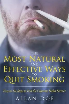 Cele mai naturale și eficiente metode de a renunța la fumat: Pași ușor de făcut pentru a pune capăt pentru totdeauna obiceiului cu țigările - The Most Natural and Effective Ways to Quit Smoking: Easy-to-Do Steps to End the Cigarette Habit Forever