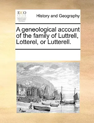 A Geneological Account of the Family of Luttrell, Lotterel, or Lutterell.
