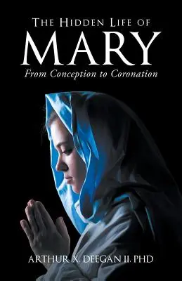 Viața ascunsă a Mariei: De la concepție la încoronare - The Hidden Life of Mary: From Conception to Coronation