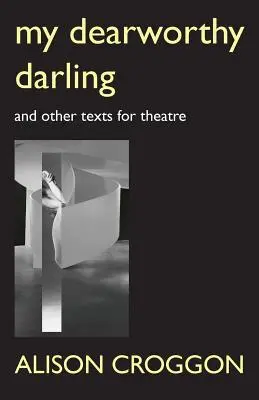 My Dearworthy Darling: Și alte texte pentru teatru - My Dearworthy Darling: And Other Texts for Theatre
