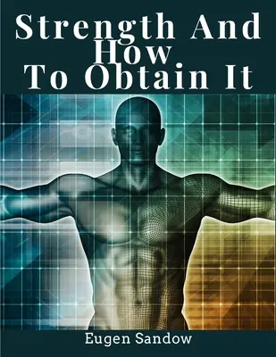 Putere și cum să o obții: Sănătate, vitalitate și bunăstare fizică - Strength And How To Obtain It: Health, Vitality, and Physical Well-Being