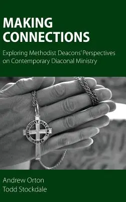 Realizând conexiuni: Explorarea perspectivelor diaconilor metodiști asupra ministerului diaconal contemporan - Making Connections: Exploring Methodist Deacons' Perspectives on Contemporary Diaconal Ministry