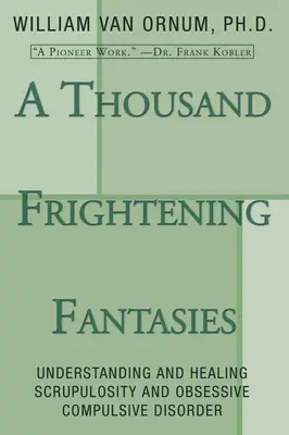 O mie de fantezii înfricoșătoare: Înțelegerea și vindecarea scrupulozității și a tulburării obsesiv-compulsive - A Thousand Frightening Fantasies: Understanding and Healing Scrupulosity and Obsessive Compulsive Disorder