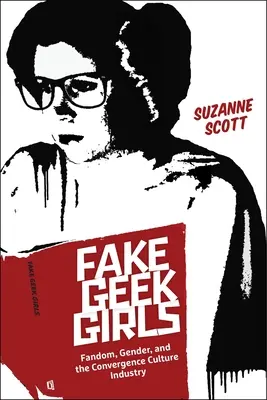 Fake Geek Girls: Fandom, gen, și industria culturii de convergență - Fake Geek Girls: Fandom, Gender, and the Convergence Culture Industry