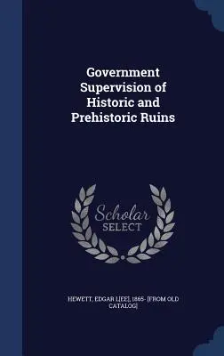 Supravegherea guvernamentală a ruinelor istorice și preistorice - Government Supervision of Historic and Prehistoric Ruins