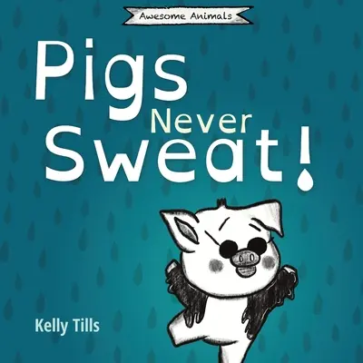 Porcii nu transpiră niciodată: O carte veselă despre cum se răcoresc porcii - Pigs Never Sweat: A light-hearted book on how pigs cool down