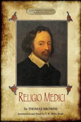 Religio Medici: (Religia unui medic); Cu introducere și note de J. W. Willis Bund (Aziloth Books) - Religio Medici: (The Religion of a Physician); With Introduction and Notes by J. W. Willis Bund (Aziloth Books)