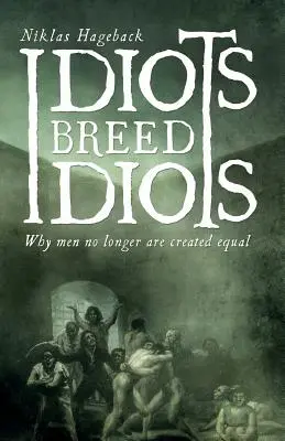Idioții înmulțesc idioții: De ce bărbații nu mai sunt creați egali - Idiots breed Idiots: Why men no longer are created equal
