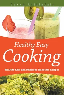 Gătit ușor și sănătos: Rețete sănătoase cu varză kale și smoothie-uri delicioase - Healthy Easy Cooking: Healthy Kale and Delicious Smoothie Recipes