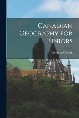 Geografie canadiană pentru juniori (Cornish George a. (George Augustus)) - Canadian Geography for Juniors (Cornish George a. (George Augustus))