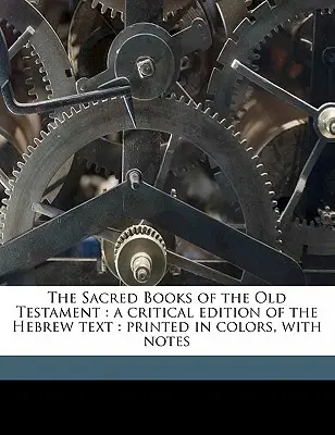 Cărțile sacre ale Vechiului Testament: O ediție critică a textului ebraic: Tipărită în culori, cu note Volumul Pt. 1 - The Sacred Books of the Old Testament: A Critical Edition of the Hebrew Text: Printed in Colors, with Notes Volume Pt. 1