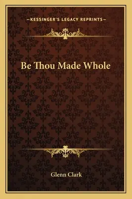 Fii tu întreg - Be Thou Made Whole
