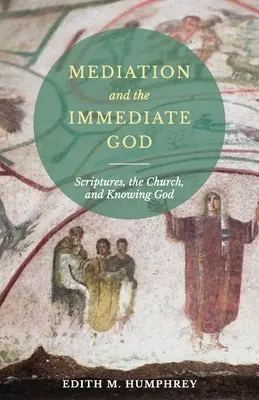 Medierea și Dumnezeul imediat: Scripturile, Biserica și cunoașterea lui Dumnezeu: Scriptură - Mediation and the Immediate God: Scriptures, the Church, and Knowing God: Script