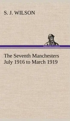 The Seventh Manchesters iulie 1916 - martie 1919 - The Seventh Manchesters July 1916 to March 1919