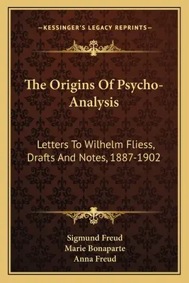 Originile psihanalizei: Scrisori către Wilhelm Fliess, schițe și note, 1887-1902 - The Origins Of Psycho-Analysis: Letters To Wilhelm Fliess, Drafts And Notes, 1887-1902