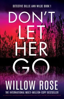 Don't Let Her Go: Un thriller polițist și de suspans absolut de nerefuzat, palpitant și întortocheat - Don't Let Her Go: An absolutely unputdownable, heart-pounding and twisty mystery and suspense thriller