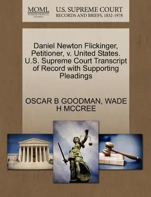 Daniel Newton Flickinger, petiționar, V. Statele Unite. Curtea Supremă a S.U.A. Transcript of Record with Supporting Pleadings - Daniel Newton Flickinger, Petitioner, V. United States. U.S. Supreme Court Transcript of Record with Supporting Pleadings