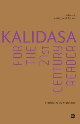 Kalidasa pentru cititorul secolului XXI: Selecție de poezie și dramă - Kalidasa For The 21St Century Reader: Selected Poetry And Drama