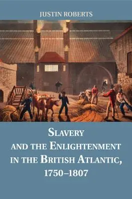 Sclavia și Iluminismul în Atlanticul britanic, 1750-1807 - Slavery and the Enlightenment in the British Atlantic, 1750-1807