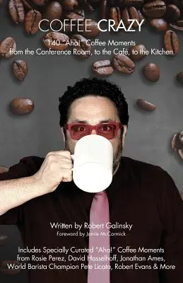 Coffee Crazy: 140 AHA! Momente de cafea din sala de conferințe, la cafenea, la bucătărie - Coffee Crazy: 140 AHA! Coffee Moments from the Conference Room, to the Cafe, to the Kitchen