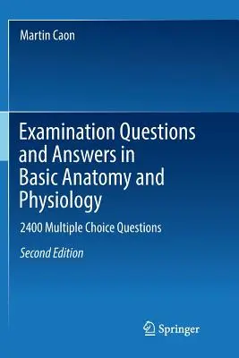 Întrebări și răspunsuri la examenul de anatomie și fiziologie de bază: 2400 de întrebări cu alegere multiplă - Examination Questions and Answers in Basic Anatomy and Physiology: 2400 Multiple Choice Questions