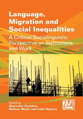 Limbă, migrație și inegalități sociale: O perspectivă sociolingvistică critică asupra instituțiilor și muncii - Language, Migration and Social Inequalities: A Critical Sociolinguistic Perspective on Institutions and Work