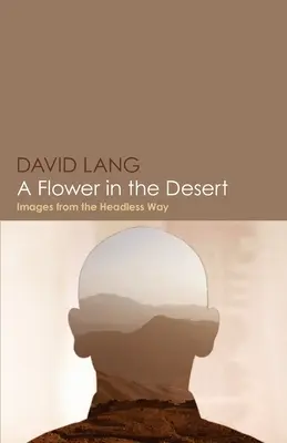 O floare în deșert: Imagini din calea fără cap - A Flower in the Desert: Images from the Headless Way
